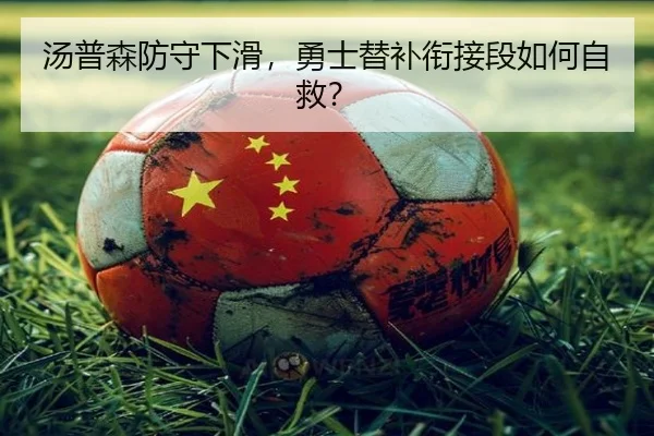汤普森防守下滑，勇士替补衔接段如何自救？