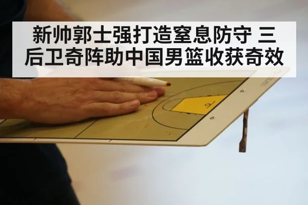 新帅郭士强打造窒息防守 三后卫奇阵助中国男篮收获奇效